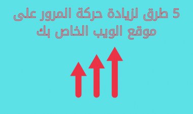 5 طرق لزيادة حركة المرور على موقع الويب الخاص بك