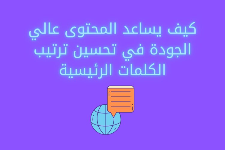 كيف يساعد المحتوى عالي الجودة في تحسين ترتيب الكلمات الرئيسية؟