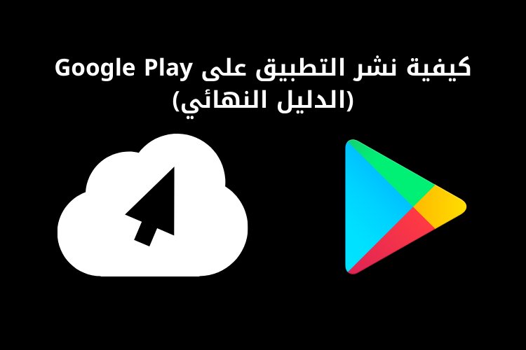 كيفية نشر التطبيق على Google Play (الدليل النهائي)