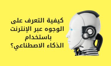 كيفية التعرف على الوجوه عبر الإنترنت باستخدام الذكاء الاصطناعي؟