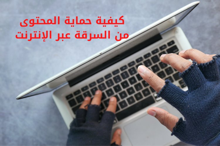 كيفية حماية المحتوى من السرقة عبر الإنترنت