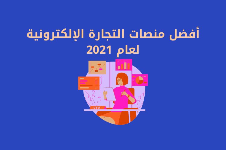 7 من أفضل منصات التجارة الإلكترونية التي يجب مراعاتها لعملك في عام 2021