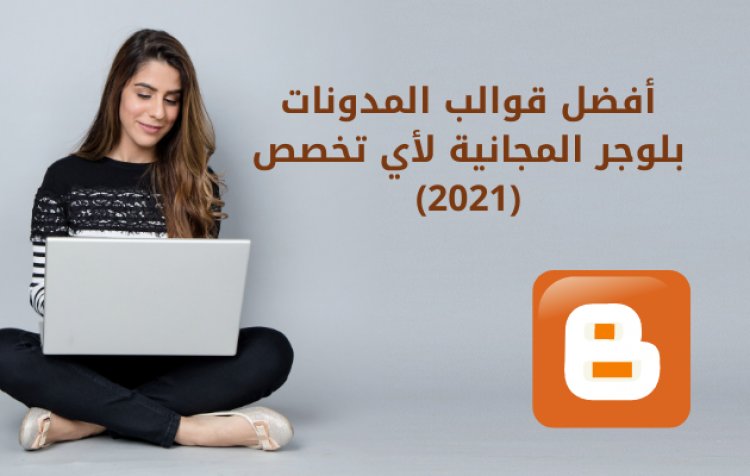 11 من أفضل قوالب المدونات بلوجر المجانية لأي تخصص (2021)